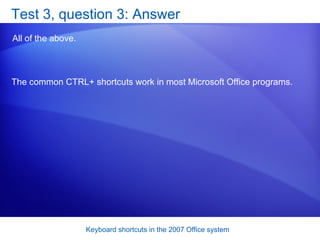 Test 3, question 3: Answer All of the above.  The common CTRL+ shortcuts work in most Microsoft Office programs.  