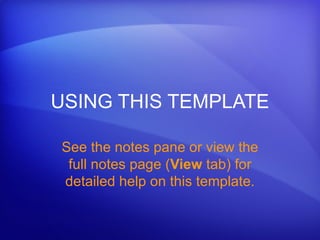 USING THIS TEMPLATE See the notes pane or view the full notes page ( View  tab) for detailed help on this template. 