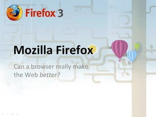 Mozilla Firefox Can a browser really make the Web  better? 