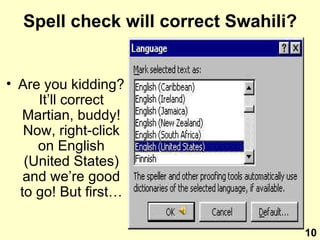 Spell check will correct Swahili? Are you kidding? It’ll correct Martian, buddy! Now, right-click on English (United States) and we’re good to go! But first… 10 