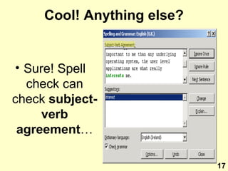 Cool! Anything else? Sure! Spell check can check  subject-verb agreement … 17 