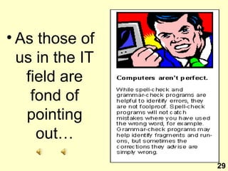 As those of us in the IT field are fond of pointing out… 29 