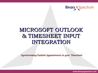 MICROSOFT OUTLOOK  & TIMESHEET INPUT  INTEGRATION  Synchronizing Outlook Appointments to your   Timesheet 