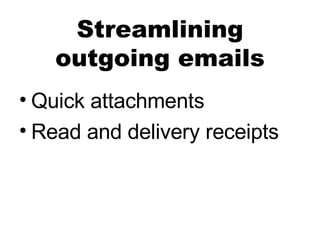 Streamlining outgoing emails Quick attachments Read and delivery receipts