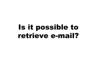 Is it possible to retrieve e-mail?