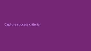 Capture success criteria
 