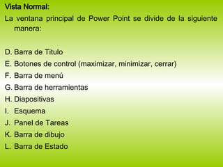 <ul><li>Vista Normal: </li></ul><ul><li>La ventana principal de Power Point se divide de la siguiente manera:   </li></ul>...
