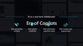 Era of Copilots
that automates
cognitive tasks
that generates
content
that sparks
creativity
that creates user
experiences
AI as a real-time collaborator
 