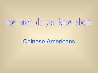Chinese Americans how much do you know about 