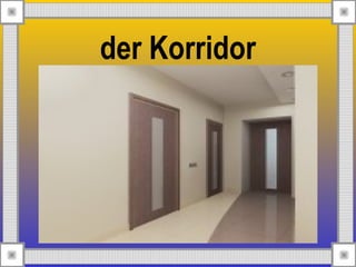 der Korridor
 