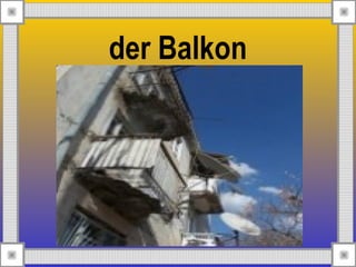 der Balkon
 