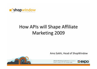 How APIs will Shape Affiliate
     Marketing 2009


               Amo Sokhi, Head of ShopWindow
 