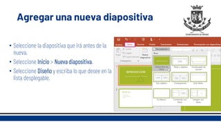 Agregar una nueva diapositiva
• Seleccione la diapositiva que irá antes de la
nueva.
• Seleccione Inicio > Nueva diapositiva.
• Seleccione Diseño y escriba lo que desee en la
lista desplegable.
 