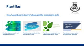 Plantillas
• https://www.slidescarnival.com/es/category/plantillas-presentaciones-gratis
 
