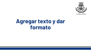 Agregar texto y dar
formato
 
