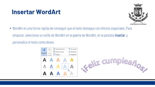 Insertar WordArt
• WordArt es una forma rápida de conseguir que el texto destaque con efectos especiales. Para
empezar, seleccione un estilo de WordArt en la galería de WordArt, en la pestaña Insertar, y
personalice el texto como desee.
 