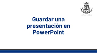 Guardar una
presentación en
PowerPoint
 