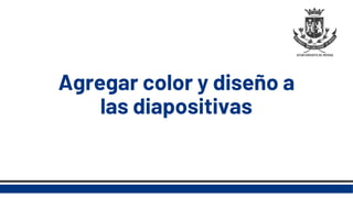 Agregar color y diseño a
las diapositivas
 