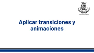 Aplicar transiciones y
animaciones
 