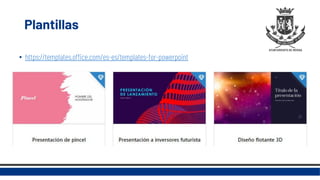 Plantillas
• https://templates.office.com/es-es/templates-for-powerpoint
 