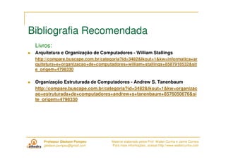 Bibliografia Recomendada
 Livros:
 Arquitetura e Organização de Computadores - William Stallings
 http://compare.buscape.c...