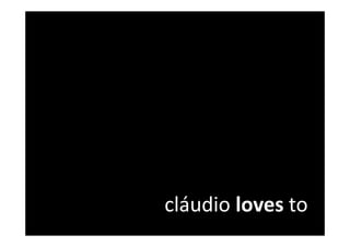 cláudio loves to
 