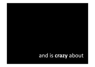 and is crazy about
 