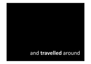 and travelled around
 
