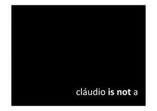 cláudio is not a
 