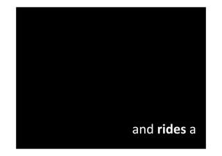 and rides a
 