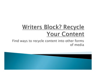 Find ways to recycle content into other forms
                                     of media
 