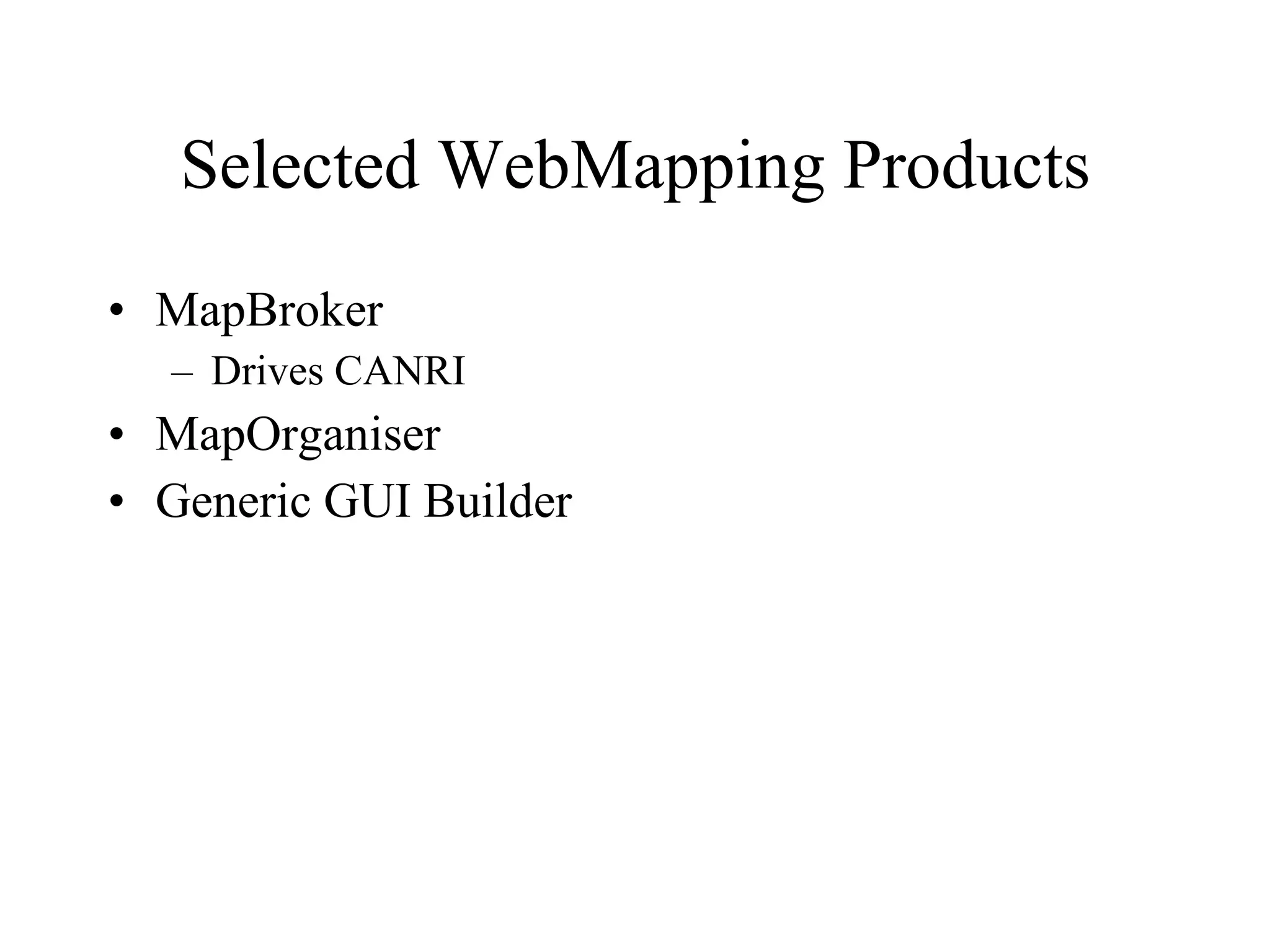 Selected WebMapping Products MapBroker Drives CANRI MapOrganiser Generic GUI Builder 