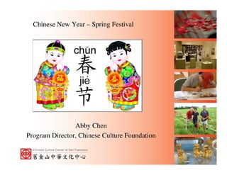 Chinese New Year – Spring Festival




                Abby Chen
Program Director, Chinese Culture Foundation
 