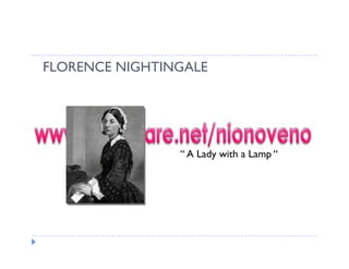 FLORENCE NIGHTINGALE




                “ A Lady with a Lamp “
 