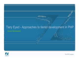 Tiery Eyed - Approaches to tiered development in PHP
 Kevin Schroeder




                                 Copyright © 2007, Zend Technologies Inc.
 