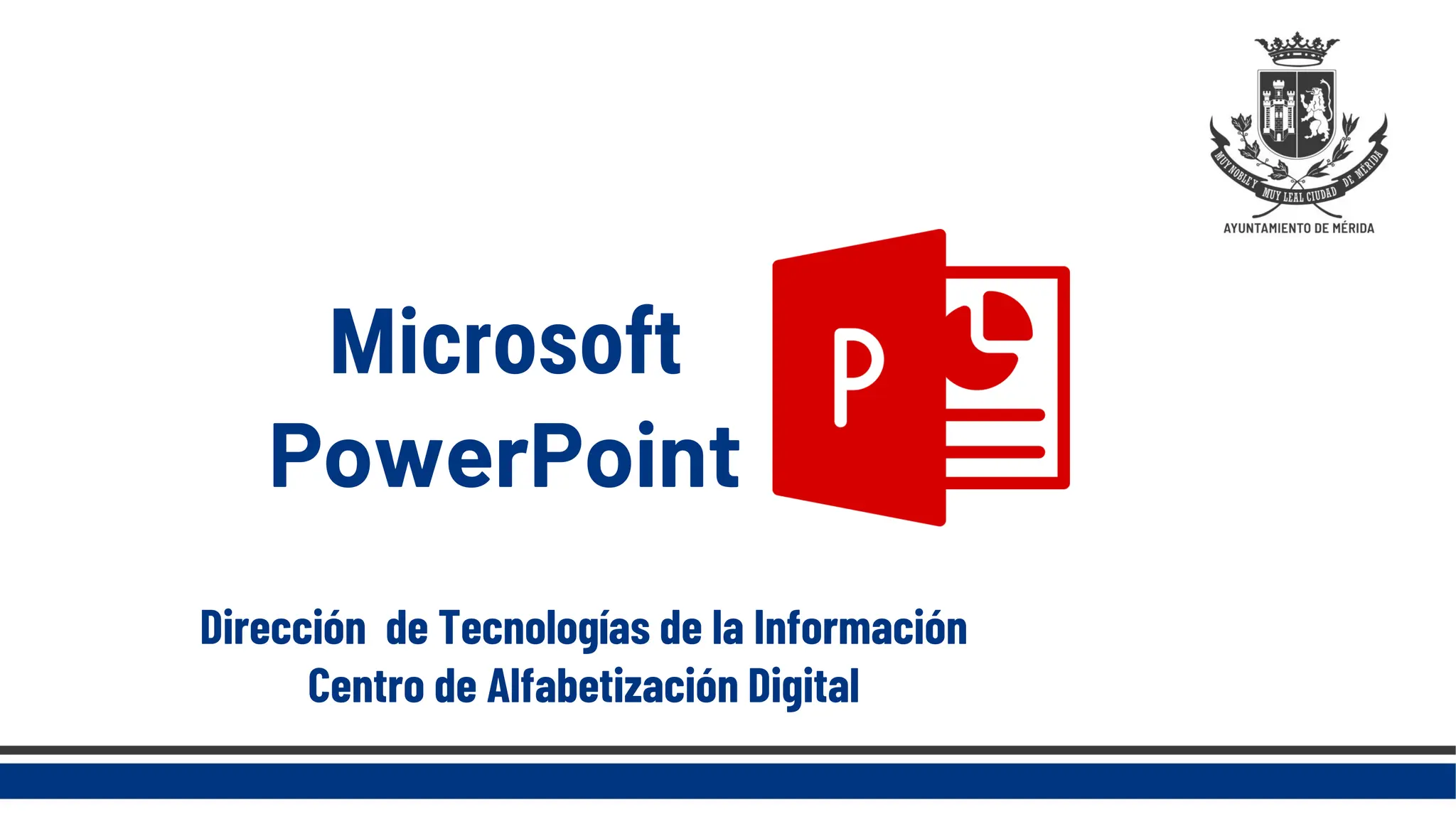 Microsoft
PowerPoint
Dirección de Tecnologías de la Información
Centro de Alfabetización Digital
 