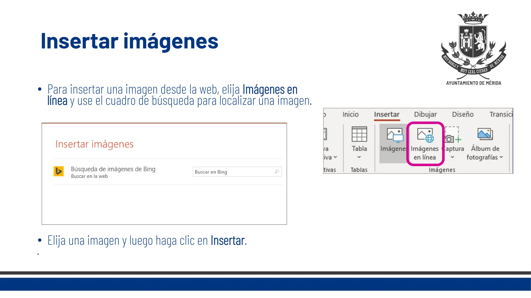Insertar imágenes
• Para insertar una imagen desde la web, elija Imágenes en
línea y use el cuadro de búsqueda para localizar una imagen.
• Elija una imagen y luego haga clic en Insertar.
•
 