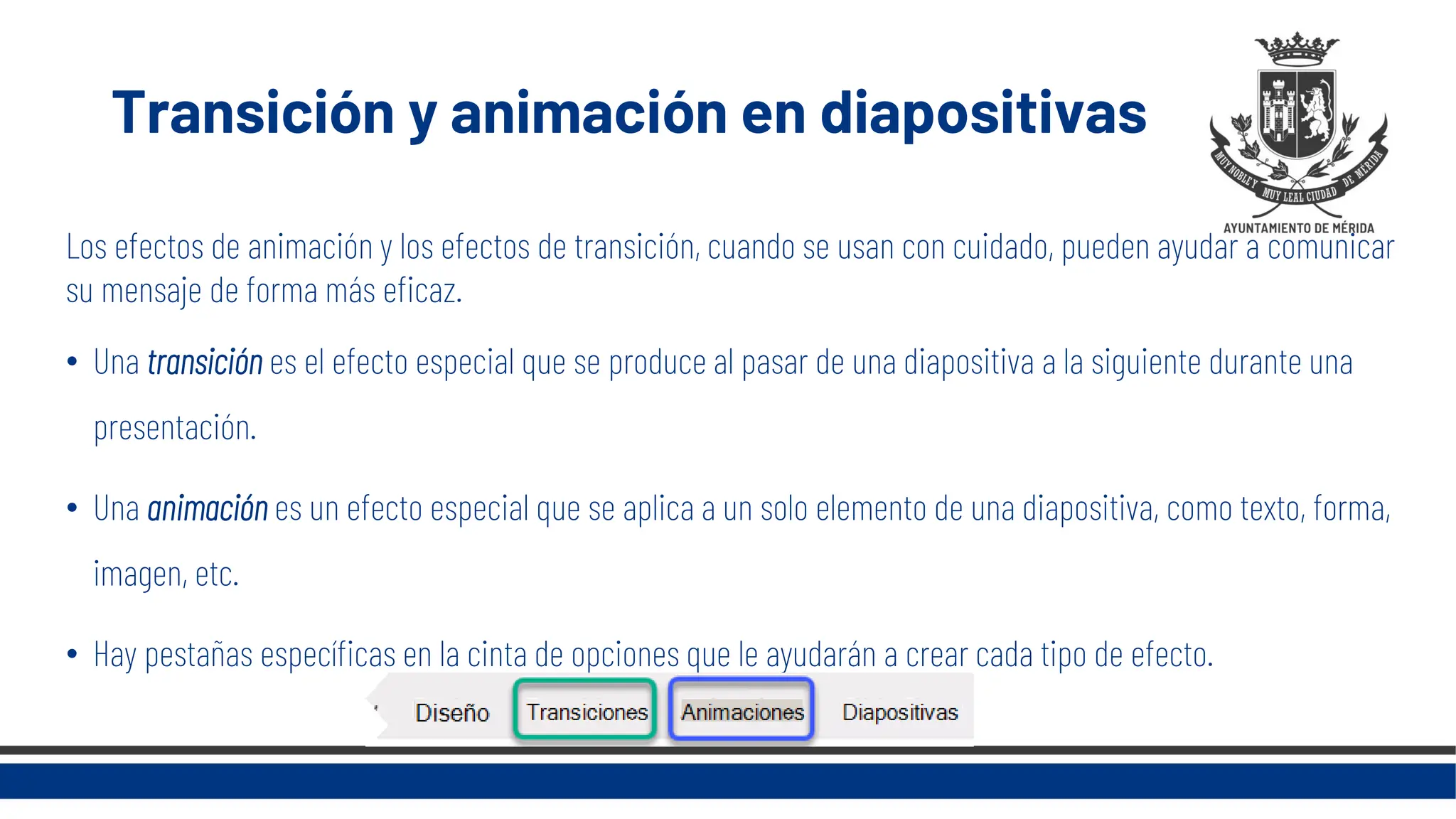 Transición y animación en diapositivas
Los efectos de animación y los efectos de transición, cuando se usan con cuidado, pueden ayudar a comunicar
su mensaje de forma más eficaz.
• Una transición es el efecto especial que se produce al pasar de una diapositiva a la siguiente durante una
presentación.
• Una animación es un efecto especial que se aplica a un solo elemento de una diapositiva, como texto, forma,
imagen, etc.
• Hay pestañas específicas en la cinta de opciones que le ayudarán a crear cada tipo de efecto.
 