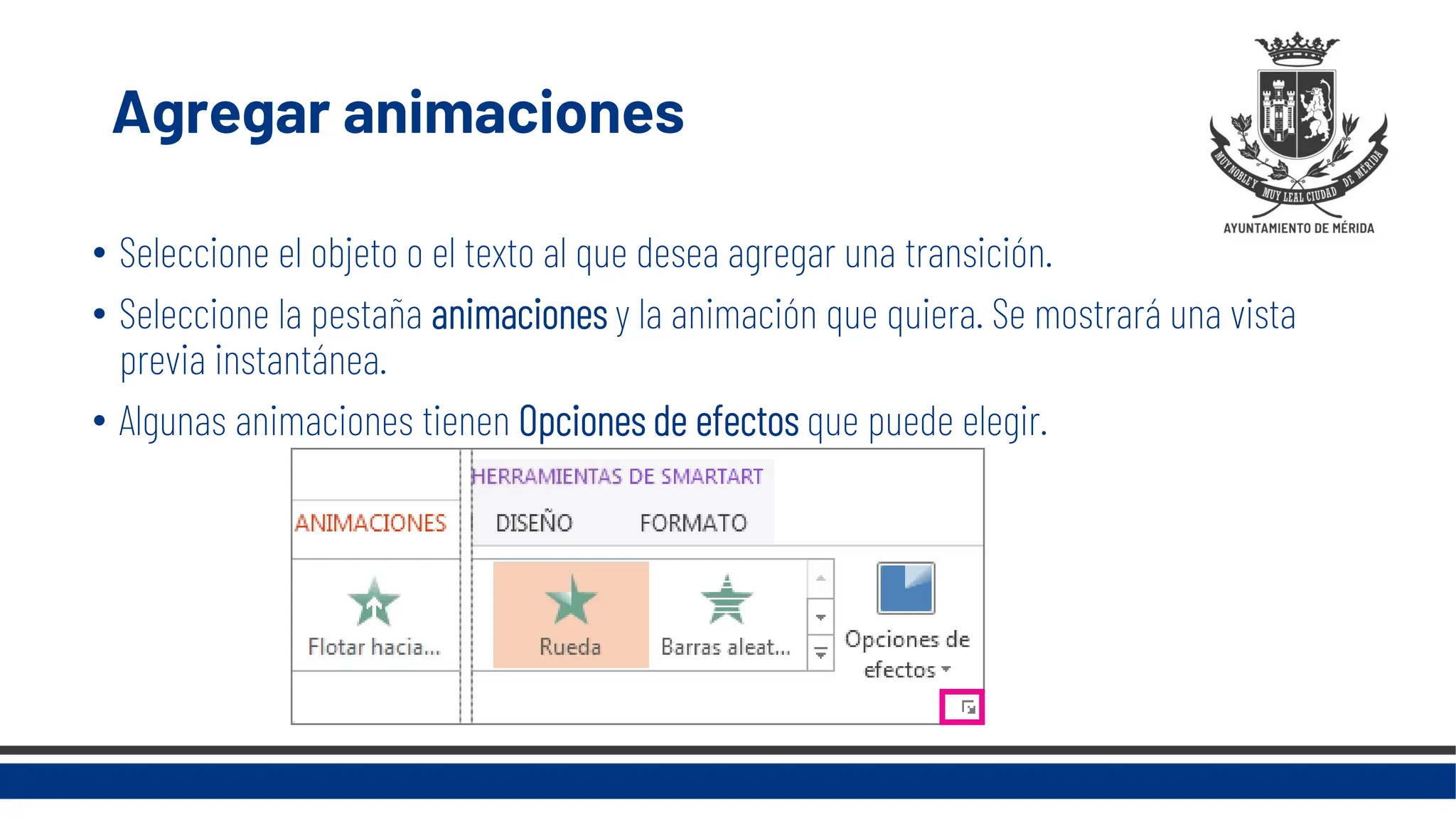 Agregar animaciones
• Seleccione el objeto o el texto al que desea agregar una transición.
• Seleccione la pestaña animaciones y la animación que quiera. Se mostrará una vista
previa instantánea.
• Algunas animaciones tienen Opciones de efectos que puede elegir.
 
