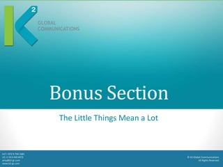 © K2 Global Communications
All Rights Reserved
Int’l +972 9 794 1681
US +1 913 440 4072
amy@k2-gc.com
www.k2-gc.com
Bonus Section
The Little Things Mean a Lot
 