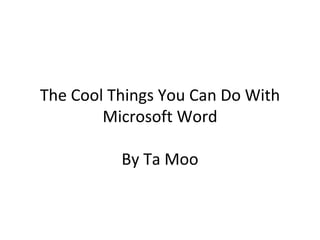 The Cool Things You Can Do With Microsoft Word By Ta Moo 