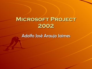 Microsoft Project 2002 Adolfo José Araujo Jaimes 