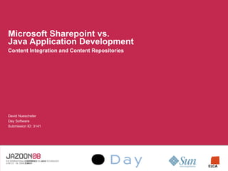Microsoft Sharepoint vs.
Java Application Development
Content Integration and Content Repositories




David Nuescheler
Day Software
Submission ID: 3141
 