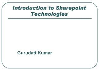 Introduction to Sharepoint Technologies Gurudatt Kumar 