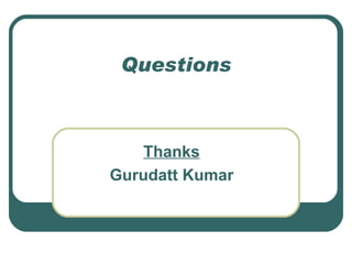 Questions Thanks Gurudatt Kumar 