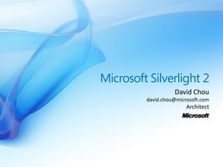 Microsoft Silverlight 2
                   David Chou
         david.chou@microsoft.com
                        Architect