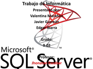 Trabajo de Informática
Presentado por:
Valentina Marañón
Javier Guzmán
Edgar Ibarra
Grado:
9-02
Profesor:
Jhonatan Escobar
 