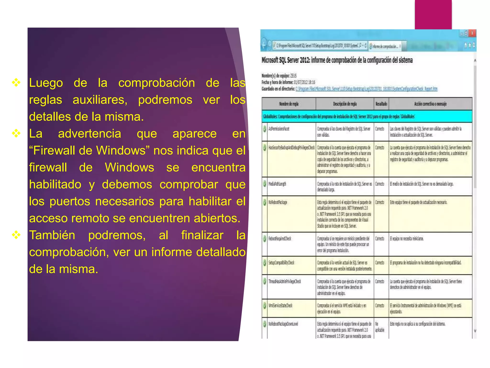  Luego de la comprobación de las
reglas auxiliares, podremos ver los
detalles de la misma.
 La advertencia que aparece en
“Firewall de Windows” nos indica que el
firewall de Windows se encuentra
habilitado y debemos comprobar que
los puertos necesarios para habilitar el
acceso remoto se encuentren abiertos.
 También podremos, al finalizar la
comprobación, ver un informe detallado
de la misma.
 