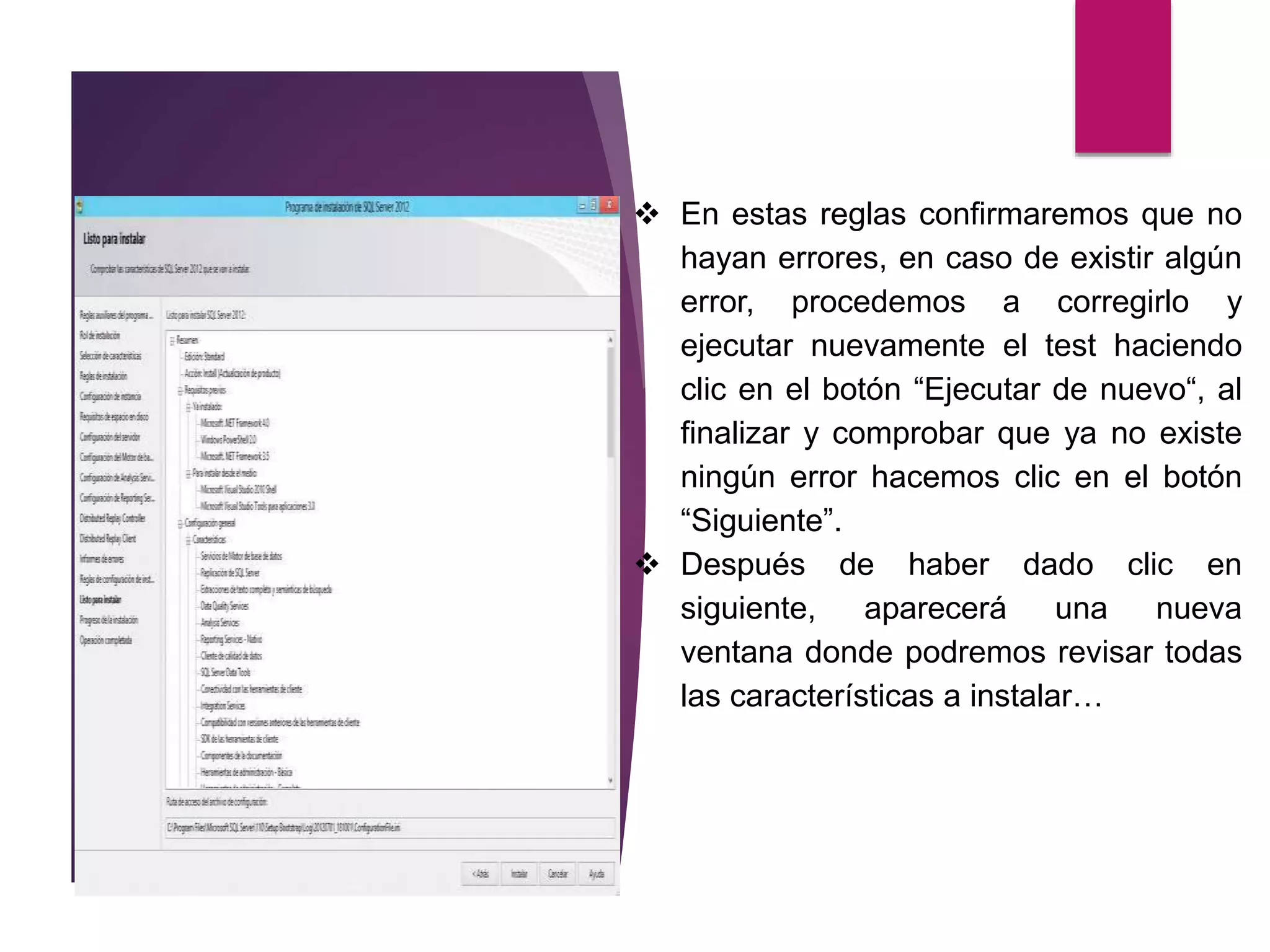  En estas reglas confirmaremos que no
hayan errores, en caso de existir algún
error, procedemos a corregirlo y
ejecutar nuevamente el test haciendo
clic en el botón “Ejecutar de nuevo“, al
finalizar y comprobar que ya no existe
ningún error hacemos clic en el botón
“Siguiente”.
 Después de haber dado clic en
siguiente, aparecerá una nueva
ventana donde podremos revisar todas
las características a instalar…
 