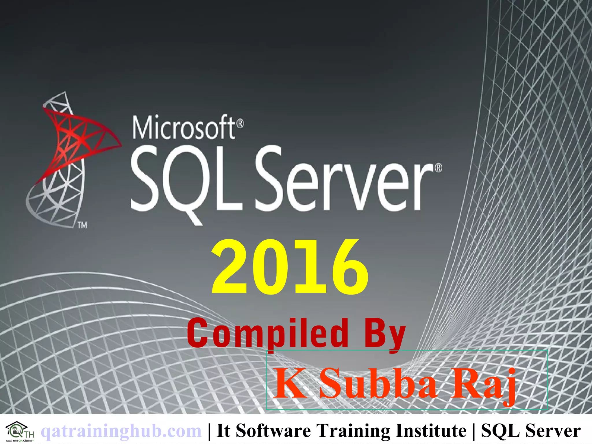 2016
Compiled By
K Subba Raj
qatraininghub.com | It Software Training Institute | SQL Server
 
